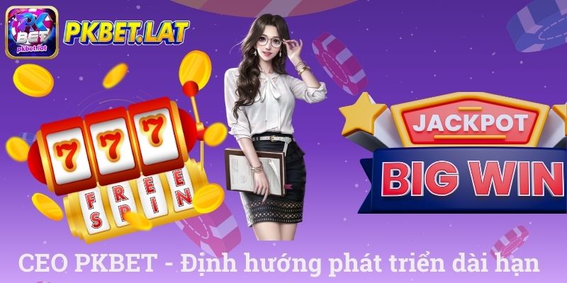 CEO PKBET - Định hướng phát triển dài hạn