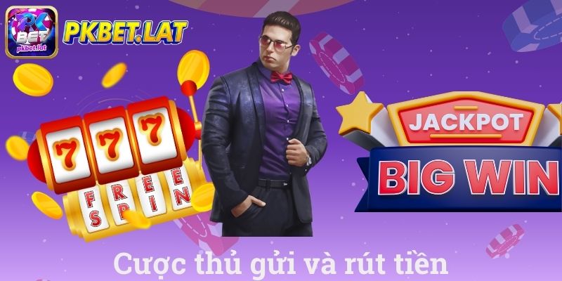 Cược thủ gửi và rút tiền
